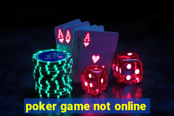 poker game not online