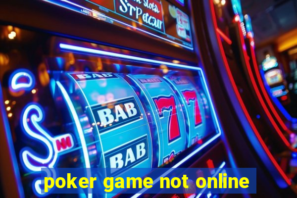 poker game not online