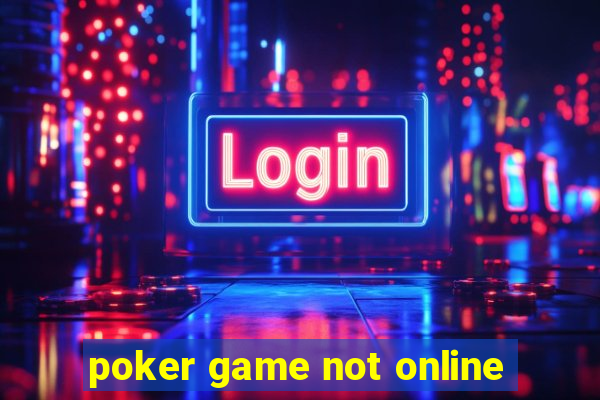 poker game not online