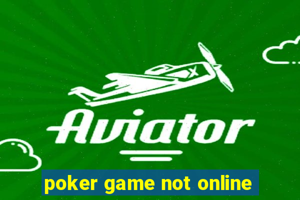 poker game not online