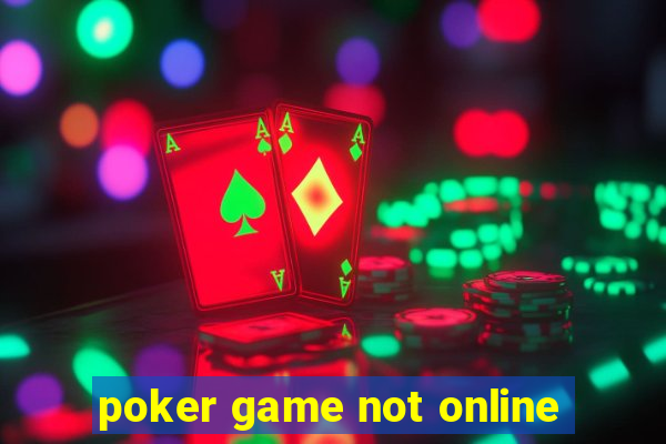 poker game not online