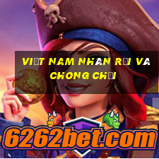 Việt nam nhàn rỗi và chong chơi