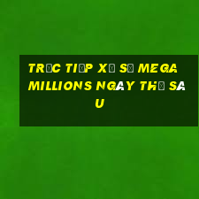 Trực tiếp xổ số mega millions ngày thứ sáu