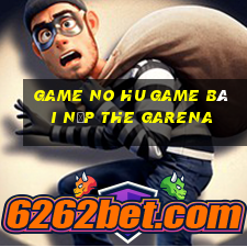 Game No Hu Game Bài Nạp The Garena