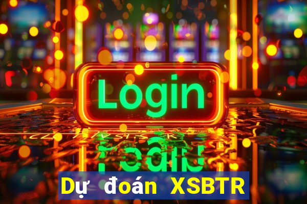 Dự đoán XSBTR ngày 14