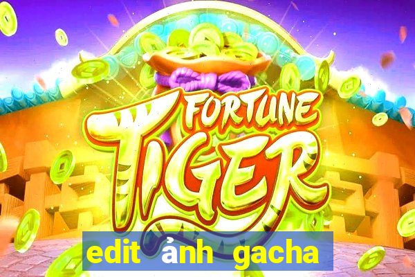 edit ảnh gacha club đẹp