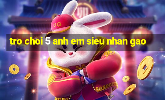 tro choi 5 anh em sieu nhan gao