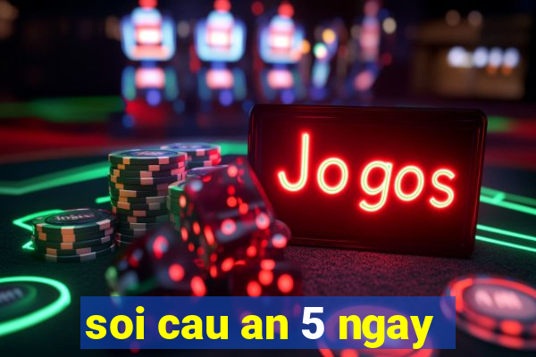 soi cau an 5 ngay