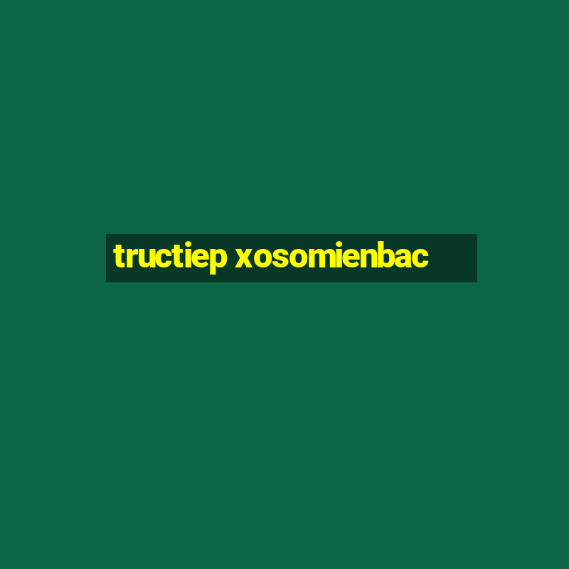 tructiep xosomienbac