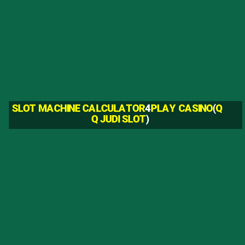 SLOT MACHINE CALCULATOR4PLAY CASINO(QQ JUDI SLOT)