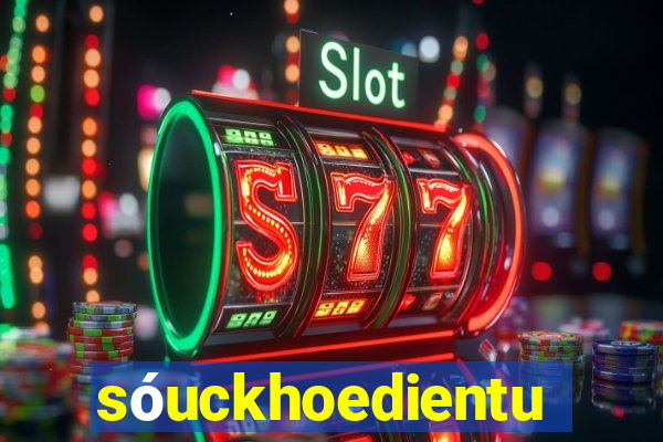 sóuckhoedientu