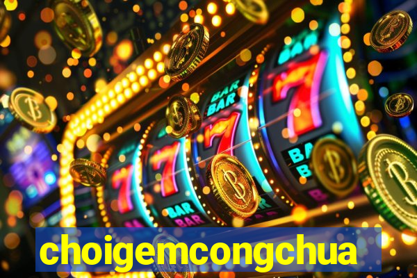 choigemcongchua