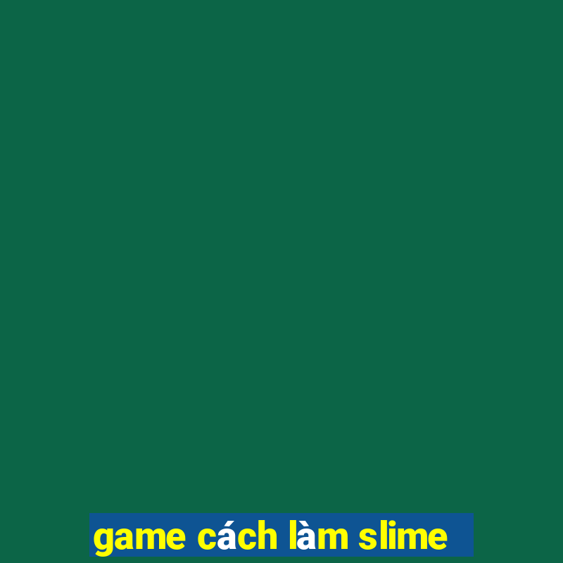 game cách làm slime