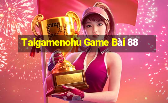 Taigamenohu Game Bài 88