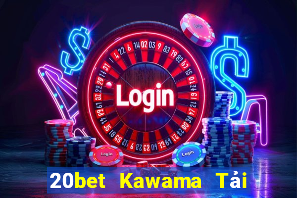 20bet Kawama Tải về chính thức