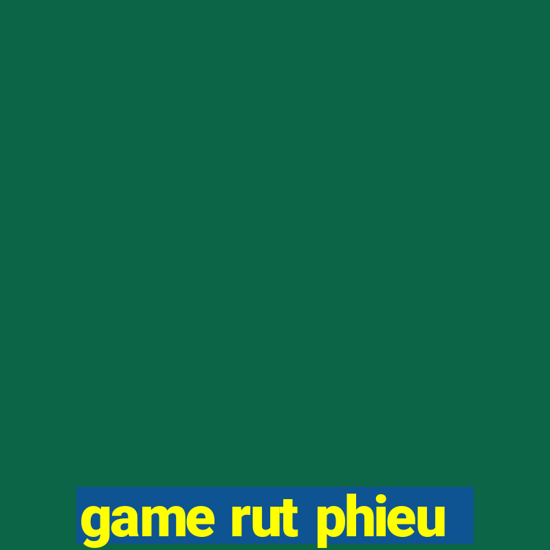 game rut phieu