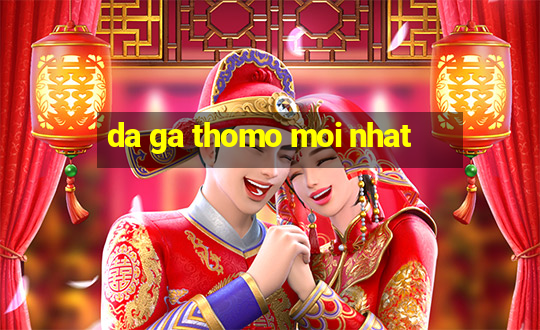 da ga thomo moi nhat