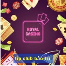 tip club bảo trì