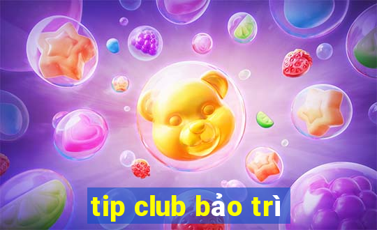 tip club bảo trì