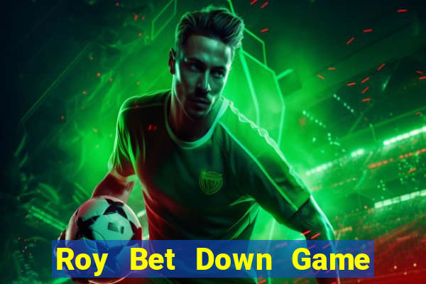 Roy Bet Down Game Bài Vui