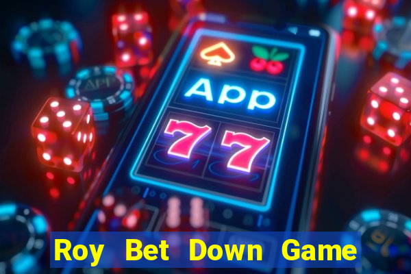 Roy Bet Down Game Bài Vui