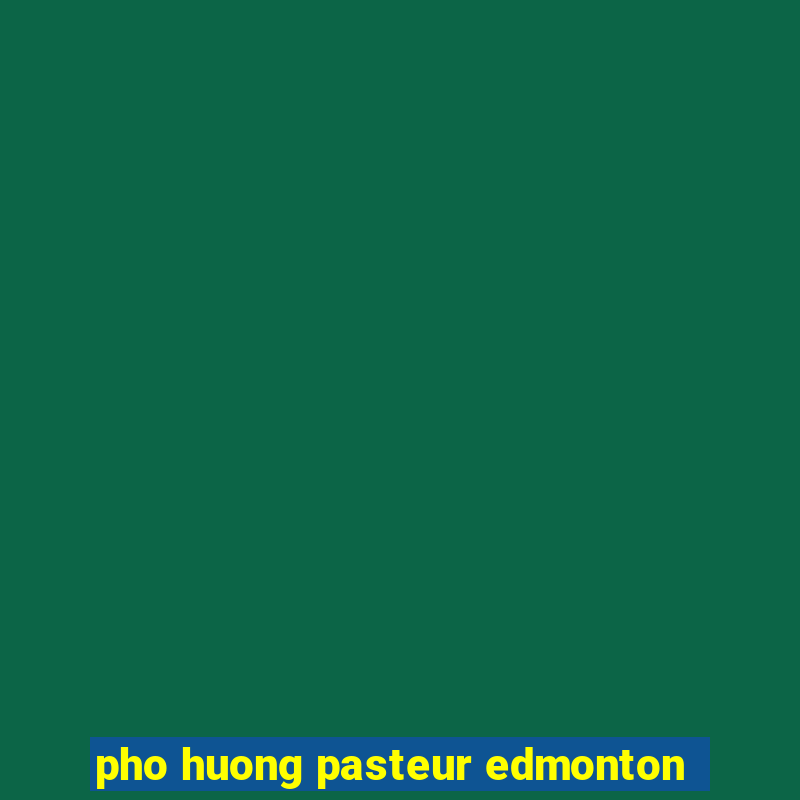 pho huong pasteur edmonton