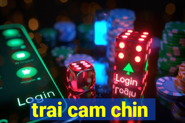 trai cam chin