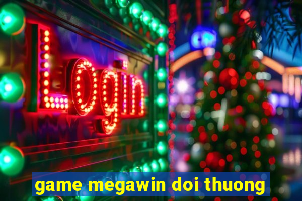 game megawin doi thuong