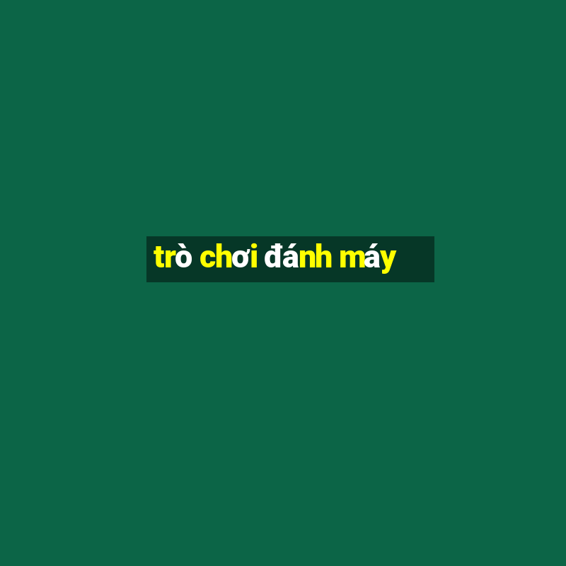 trò chơi đánh máy