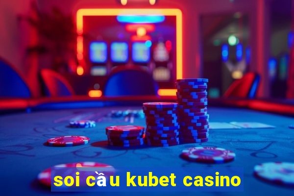 soi cầu kubet casino