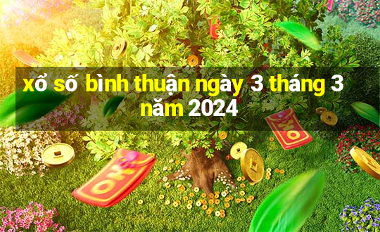 xổ số bình thuận ngày 3 tháng 3 năm 2024