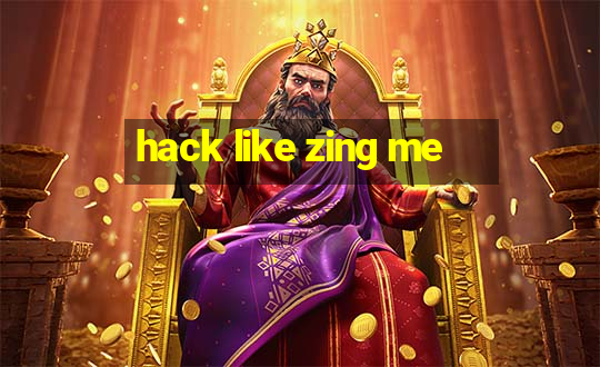 hack like zing me