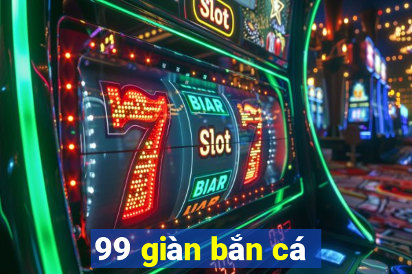 99 giàn bắn cá