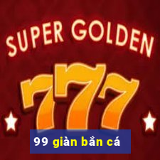 99 giàn bắn cá