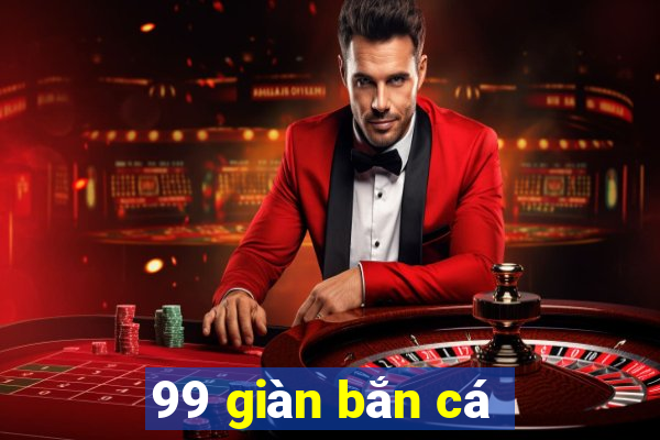 99 giàn bắn cá