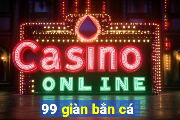 99 giàn bắn cá