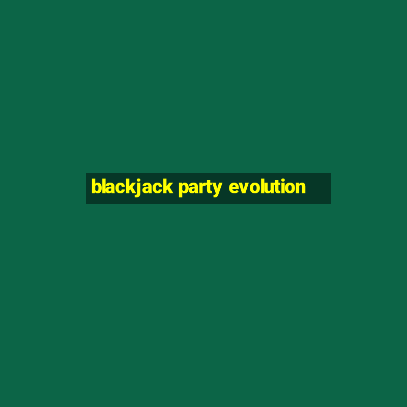 blackjack party evolution