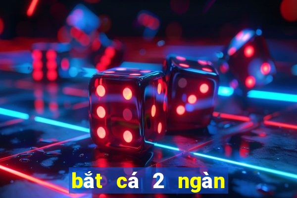 bắt cá 2 ngàn pháo bắt cá