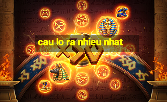 cau lo ra nhieu nhat