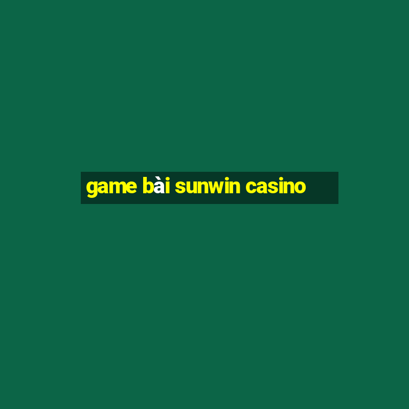 game bài sunwin casino