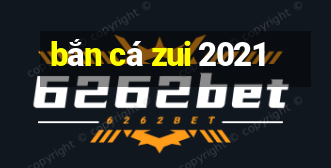 bắn cá zui 2021