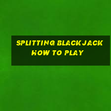 splitting blackjack how to play