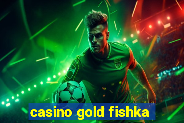 casino gold fishka