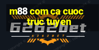 m88 com ca cuoc truc tuyen