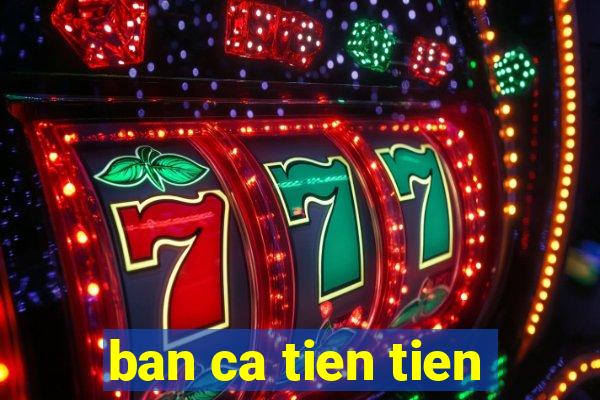 ban ca tien tien