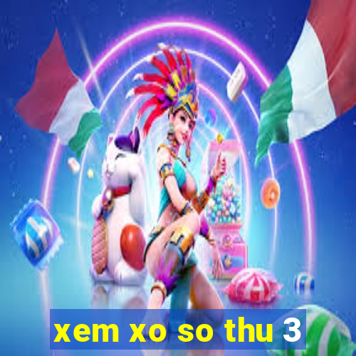 xem xo so thu 3