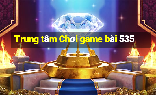 Trung tâm Chơi game bài 535