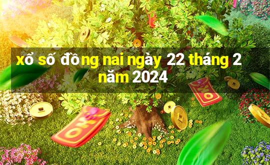 xổ số đồng nai ngày 22 tháng 2 năm 2024