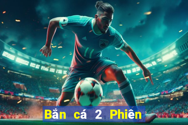 Bắn cá 2 Phiên bản chính thức