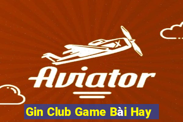 Gin Club Game Bài Hay